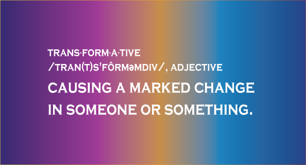 transformative adjective causing a marked change in someone or something